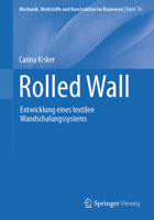 Rolled Wall: Entwicklung eines textilen Wandschalungssystems (Mechanik, Werkstoffe und Konstruktion im Bauwesen, 76) (German Edition) 3658471786 Book Cover