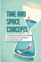 Time And Space Concepts: Understanding Of These Concepts To Leading To A Better Life: How To Own Your Time & Space B099BYDLXY Book Cover