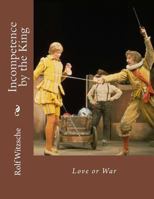 Incompetence by the King: Love or War 1718810822 Book Cover