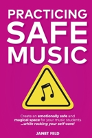 Practicing Safe Music: Create an Emotionally Safe and Magical Space for Your Music Students ...While Rocking Your Self-Care! 1667892665 Book Cover