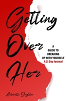 Getting Over Her: A Guide to Breaking Up With Yourself 21 Day Journal 1715491106 Book Cover