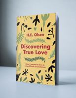Discovering True Love: A true story of how I learned to love in very difficult circumstances 1946277037 Book Cover