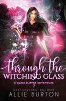 Through the Witching Glass: A Glass Slipper Adventure Book 7 1951245245 Book Cover