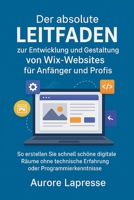 Der absolute Leitfaden zur Entwicklung und Gestaltung von Wix-Websites für Anfänger und Profis: So erstellen Sie schnell schöne digitale Räume ohne ... oder Programmierkenntnisse (German Edition) B0FR4MXBGL Book Cover