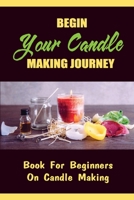 Begin Your Candle Making Journey: Book For Beginners On Candle Making null Book Cover