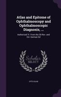 Atlas and Epitome of Ophthalmoscopy and Ophthalmoscopic Diagnosis 1377919870 Book Cover