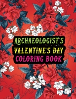 Archaeologist's Valentine Day Coloring Book: Best Stress Relief Valentine Day Gifts Idea for Archaeologist Husband, Wife, Dad, Mom, Boyfriend, ... Archaeologist Valentine's Day Gifts. B08S2ZW2RF Book Cover