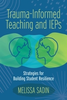 Trauma-Informed Teaching and IEPS: Strategies for Building Student Resilience 1416631275 Book Cover