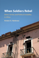 When Soldiers Rebel: Ethnic Armies and Political Instability in Africa 1108435335 Book Cover