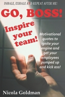 Go Boss! Inspire your team!: Motivational quotes to ignite your engine and get your employees pumped up and kick ass! B08RKGKSTW Book Cover