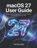 macOS 27 User Guide: Master Apple Intelligence, Unlock New Features, and Get More from Your Mac B0H51M151Y Book Cover