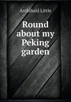 Round About My Peking Garden 1406767883 Book Cover