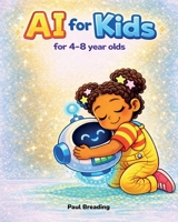 AI for Kids: For 4-8 Year Olds B0GNNTHJ8Z Book Cover