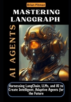 Mastering LangGraph AI Agents: Harnessing LangChain, LLMs, and AI to Create Intelligent, Adaptive Agents for the Future B0DTHX4ZS4 Book Cover