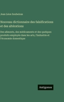 Nouveau dictionnaire des falsifications et des altérations: Des aliments, des médicaments et des quelques produits employés dans les arts, l'industrie et l'économie domestique 3388563810 Book Cover