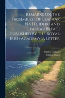 Remarks on the Facsimiles [Of Leabhar Na H'Uidhri and Leabhar Breac] Published by the Royal Irish Academy, a Letter - Primary Source Edition 1021908924 Book Cover