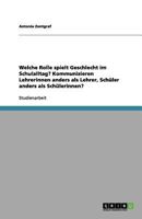 Welche Rolle spielt Geschlecht im Schulalltag? Kommunizieren Lehrerinnen anders als Lehrer, Schüler anders als Schülerinnen? 3656138591 Book Cover