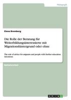 Die Rolle der Beratung f�r Weiterbildungsinteressierte mit Migrationshintergrund oder ohne: The role of advice for migrants and people with further education intentions 3656055904 Book Cover