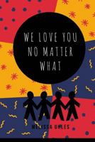 We Love You...No Matter What 1499605986 Book Cover