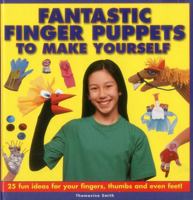 Fantastic Finger Puppets to Make Yourself: 25 Fun Ideas for Your Fingers, Thumbs and Even Feet! 1861472692 Book Cover
