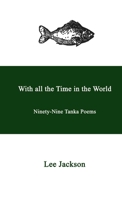 With all the Time in the World. Ninety-Nine Tanka Poems 0244015090 Book Cover
