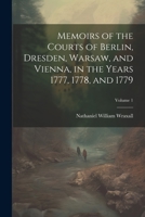 Memoirs of the Courts of Berlin, Dresden, Warsaw, and Vienna, in the Years 1777, 1778, and 1779; Volume 1 1021674575 Book Cover