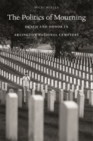 The Politics of Mourning: Death and Honor in Arlington National Cemetery 0674237420 Book Cover