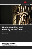 Understanding and dealing with crime: Reflections on the care and penal systems in Germany and France 6205848287 Book Cover