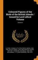 Coloured Figures of the Birds of the British Islands / Issued by Lord Lilford, Volume 6... 0343378299 Book Cover