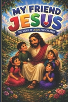 JESUS MY FRIEND: A Beautiful Bible Journey of Faith, Love, Miracles, and Hope for Children and Families (YAHWEH LITTLE HEARTS) B0H2QMMZ7Y Book Cover
