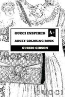 Gucci Inspired Adult Coloring Book: International Fashion and Luxury Brand, Italian Style of Clothing and Culture Inspired Adult Coloring Book 1987722744 Book Cover