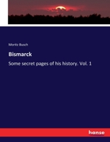 Bismarck: Some secret pages of his history. Vol. 1 134123388X Book Cover