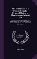 The Firm Belief of a Future Reward a Powerful Motive to Obedience and a Good Life: A Sermon Preached at Christ Church in Boston, August 20. 1765. At t 135522411X Book Cover