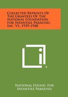 Collected Reprints Of The Grantees Of The National Foundation For Infantile Paralysis, Inc. V1, 1939-1940 1258423383 Book Cover