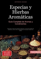 Especias y Hierbas Aromáticas: Guía Completa de Aromas y Condimentos: Descubre el arte de combinar especias, el uso del molinillo de especias y cómo ... sal para realzar tus platos (Spanish Edition) 3384485300 Book Cover