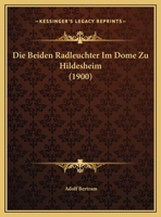 Die Beiden Radleuchter Im Dome Zu Hildesheim (1900) 1169548873 Book Cover