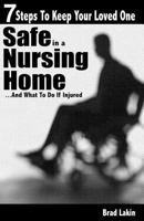 7 Steps To Keep Your Loved One Safe In A Nursing Home ...: And What To Do If Injured 1478344598 Book Cover