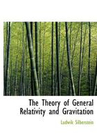 The Theory of General Relativity and Gravitation; Based on a Course of Lectures Delivered at the Conference on Recent Advances in Physics Held at the University of Toronto, in January, 1921 1363694197 Book Cover