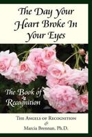 The Day Your Heart Broke in Your Eyes: The Book of Recognition 1577332571 Book Cover