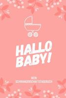 Hallo Baby! Mein Schwangerschaftstagebuch: A5 52 Wochen Kalender als Geschenk f�r Schwangere - Geschenkidee f�r werdene M�tter - Schwangerschafts-tagebuch - Kalender - Erinnerungsalbum 1077719558 Book Cover