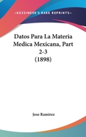 Datos Para La Materia Medica Mexicana, Part 2-3 (1898) 1160381321 Book Cover