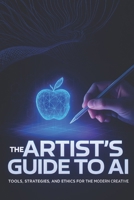 The Artist’s Guide to AI: Tools, Strategies, and Ethics for the Modern Creative B0F4XXCK76 Book Cover