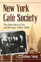 New York Cafe Society: The Elite Meet to See and Be Seen, 1920s-1940s 0786474378 Book Cover