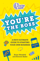 The Startup Squad: You're the Boss: A Kid's Ultimate Guide to Starting Your Own Business 0593528379 Book Cover