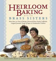 Heirloom Baking with the Brass Sisters: More than 100 Years of Recipes Discovered from Family Cookbooks, Original Journals, Scraps of Paper, and Grandmothers Kitchen 1579125883 Book Cover