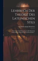 Lehrbuch Der Theorie Des Lateinischen Stils: Zum Schul- Und Privatgebrauch Mit Planmässig Ausgewählten Antibarbaristischen Bemerkungen... B0CMJCD9PG Book Cover