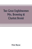 Two great Englishwomen, Mrs. Browning & Charlott Brontë; with an essay on poetry, illustrated from Wordsworth, Burns, and Byron 9353805260 Book Cover