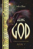 Being God, Book One: A Trilogy of Our Near Future 0997961325 Book Cover