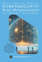 Resilience by Design: Practical Cybersecurity Risk Management in Project Delivery: Threat Modelling, Vulnerability Assessment & Mitigation. B0GKV367GM Book Cover