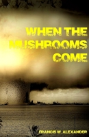 When the Mushrooms Come 1088030742 Book Cover